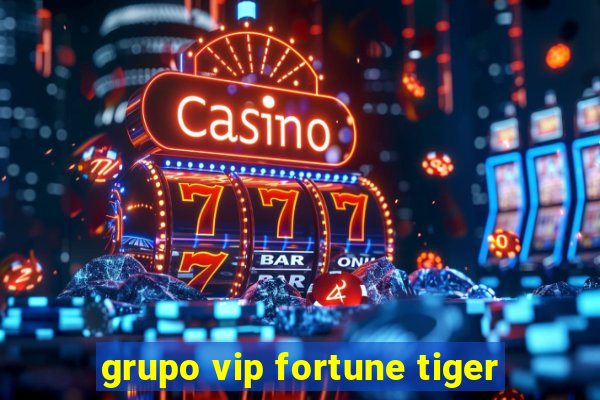 grupo vip fortune tiger